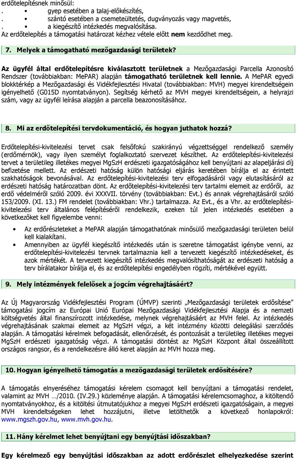 Az ügyfél által erdőtelepítésre kiválasztott területnek a Mezőgazdasági Parcella Azonosító Rendszer (továbbiakban: MePAR) alapján támogatható területnek kell lennie.