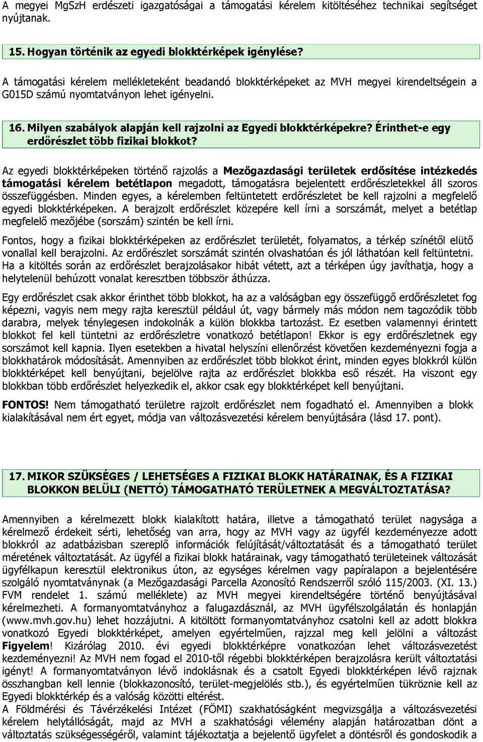 Az egyedi blokktérképeken történő rajzolás a Mezőgazdasági területek erdősítése intézkedés támogatási kérelem betétlapon megadott, támogatásra bejelentett erdőrészletekkel áll szoros összefüggésben.