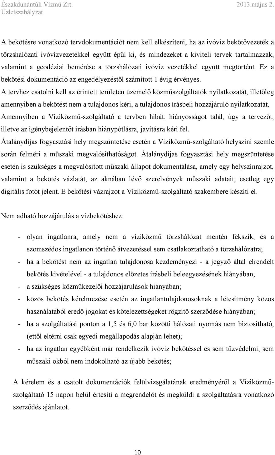 A tervhez csatolni kell az érintett területen üzemelő közműszolgáltatók nyilatkozatát, illetőleg amennyiben a bekötést nem a tulajdonos kéri, a tulajdonos írásbeli hozzájáruló nyilatkozatát.