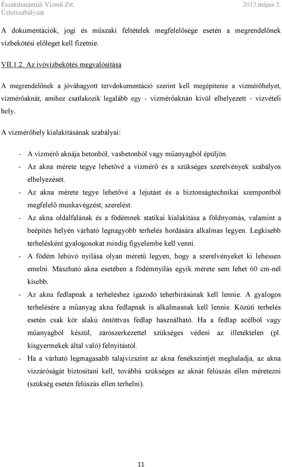 - vízvételi hely. A vízmérőhely kialakításának szabályai: - A vízmérő aknája betonból, vasbetonból vagy műanyagból épüljön.