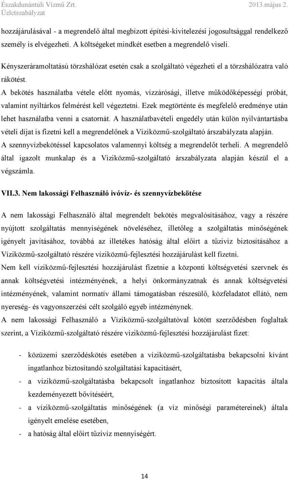 A bekötés használatba vétele előtt nyomás, vízzárósági, illetve működőképességi próbát, valamint nyíltárkos felmérést kell végeztetni.