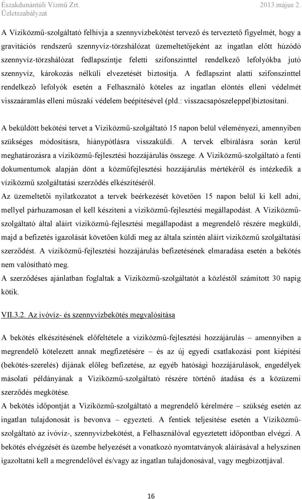 A fedlapszint alatti szifonszinttel rendelkező lefolyók esetén a Felhasználó köteles az ingatlan elöntés elleni védelmét visszaáramlás elleni műszaki védelem beépítésével (pld.