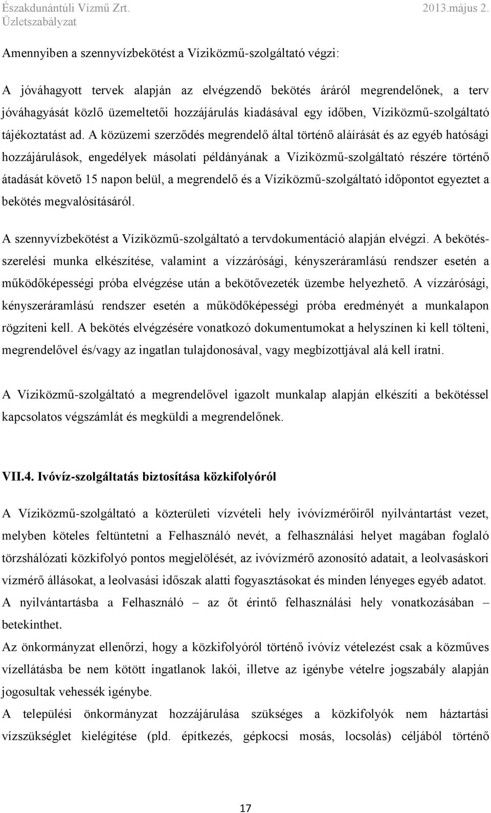 A közüzemi szerződés megrendelő által történő aláírását és az egyéb hatósági hozzájárulások, engedélyek másolati példányának a Víziközmű-szolgáltató részére történő átadását követő 15 napon belül, a