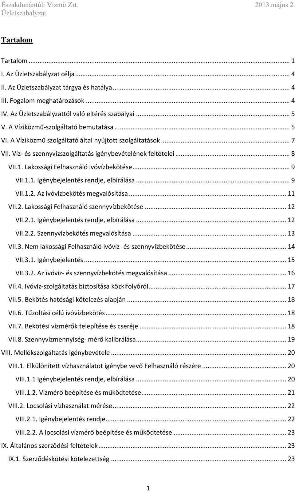 .. 9 VII.1.2. Az ivóvízbekötés megvalósítása... 11 VII.2. Lakossági Felhasználó szennyvízbekötése... 12 VII.2.1. Igénybejelentés rendje, elbírálása... 12 VII.2.2. Szennyvízbekötés megvalósítása.