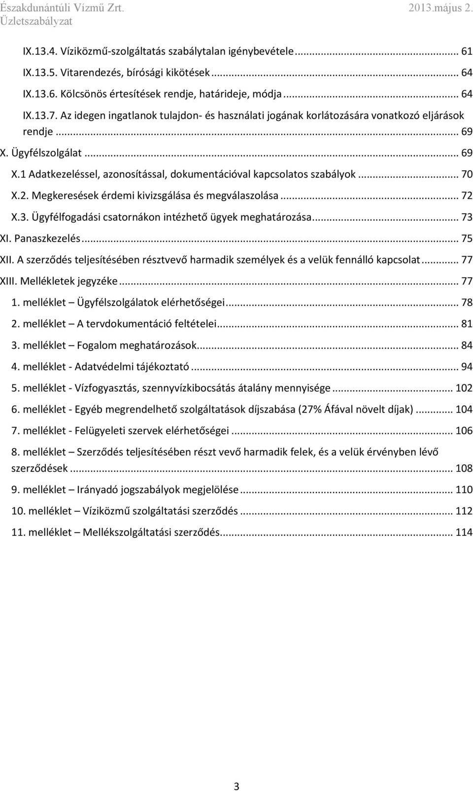 .. 70 X.2. Megkeresések érdemi kivizsgálása és megválaszolása... 72 X.3. Ügyfélfogadási csatornákon intézhető ügyek meghatározása... 73 XI. Panaszkezelés... 75 XII.