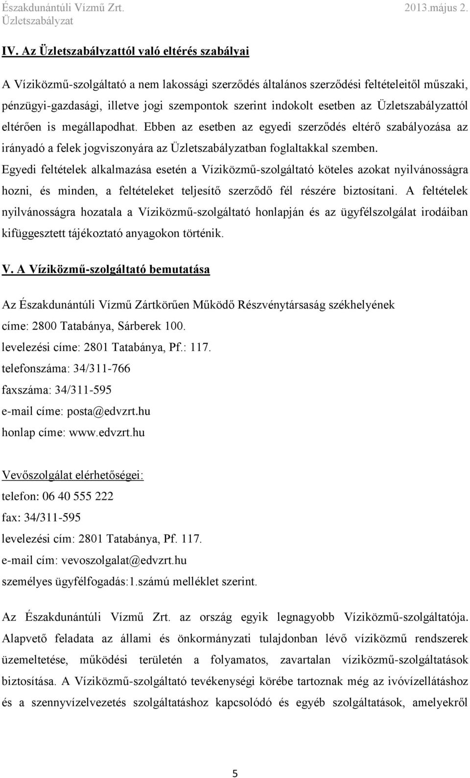 Egyedi feltételek alkalmazása esetén a Víziközmű-szolgáltató köteles azokat nyilvánosságra hozni, és minden, a feltételeket teljesítő szerződő fél részére biztosítani.