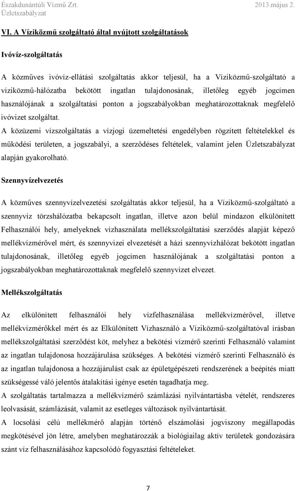 A közüzemi vízszolgáltatás a vízjogi üzemeltetési engedélyben rögzített feltételekkel és működési területen, a jogszabályi, a szerződéses feltételek, valamint jelen alapján gyakorolható.