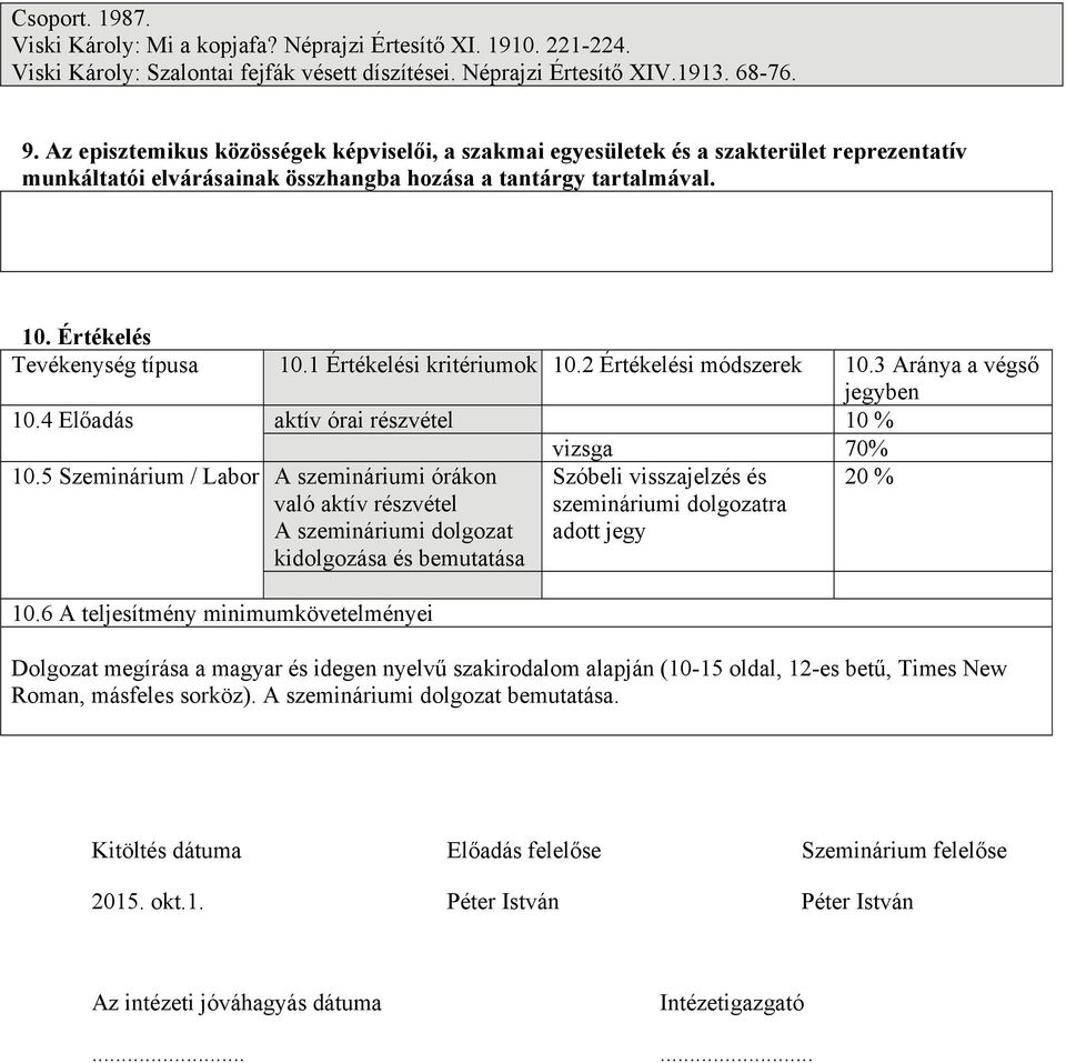 1 Értékelési kritériumok 10.2 Értékelési módszerek 10.3 Aránya a végső jegyben 10.4 Előadás aktív órai részvétel 10 % vizsga 70% 10.