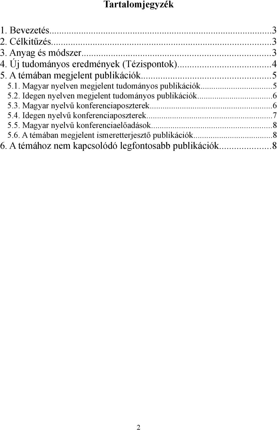 Idegen nyelven megjelent tudományos publikációk...6 5.3. Magyar nyelvű konferenciaposzterek...6 5.4.