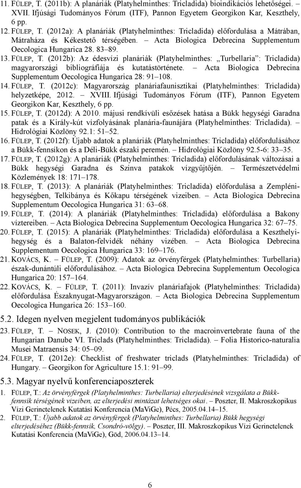 (2012b): Az édesvízi planáriák (Platyhelminthes: Turbellaria : Tricladida) magyarországi bibliográfiája és kutatástörténete. Acta Biologica Debrecina Supplementum Oecologica Hungarica 28: 91 108. 14.