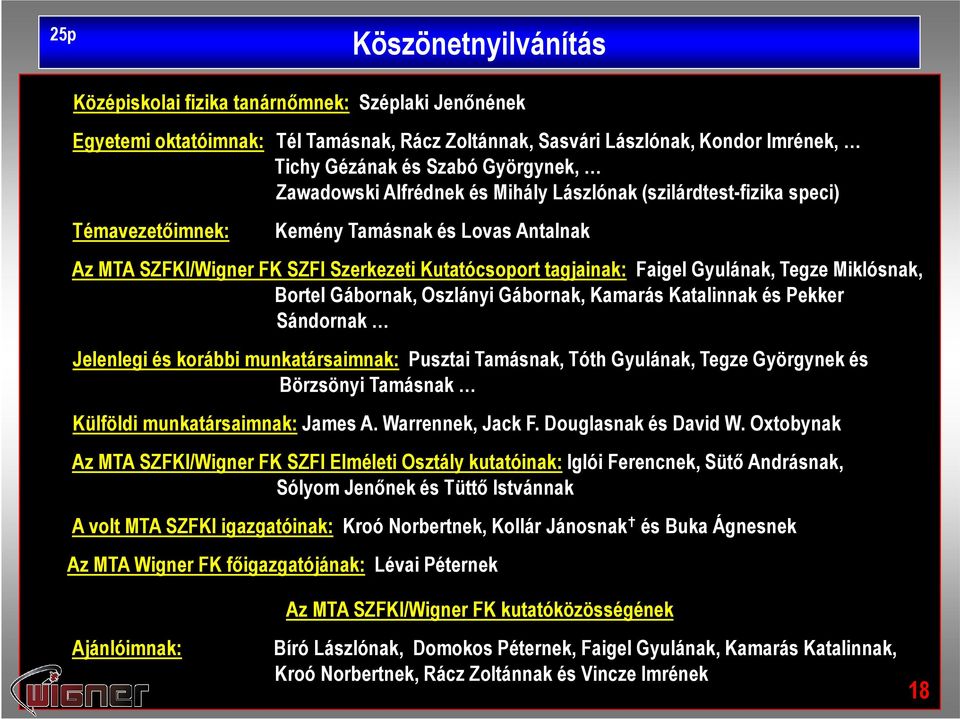 Tegze Miklósnak, Bortel Gábornak, Oszlányi Gábornak, Kamarás Katalinnak és Pekker Sándornak Jelenlegi és korábbi munkatársaimnak: Pusztai Tamásnak, Tóth Gyulának, Tegze Györgynek és Börzsönyi