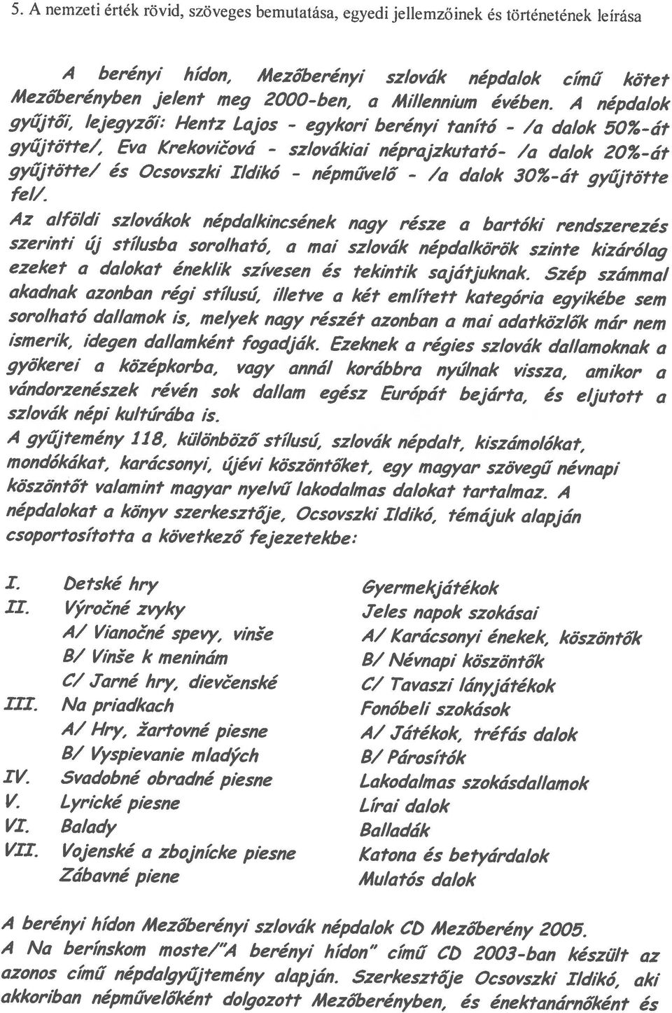 berényi hídon, Mezőberényi szlovák népdalok című kötet akkoriban népművelőként dolgozott Mezőberényben, ás énektanárnóként és azonos című népdalgyútemény a/apján.