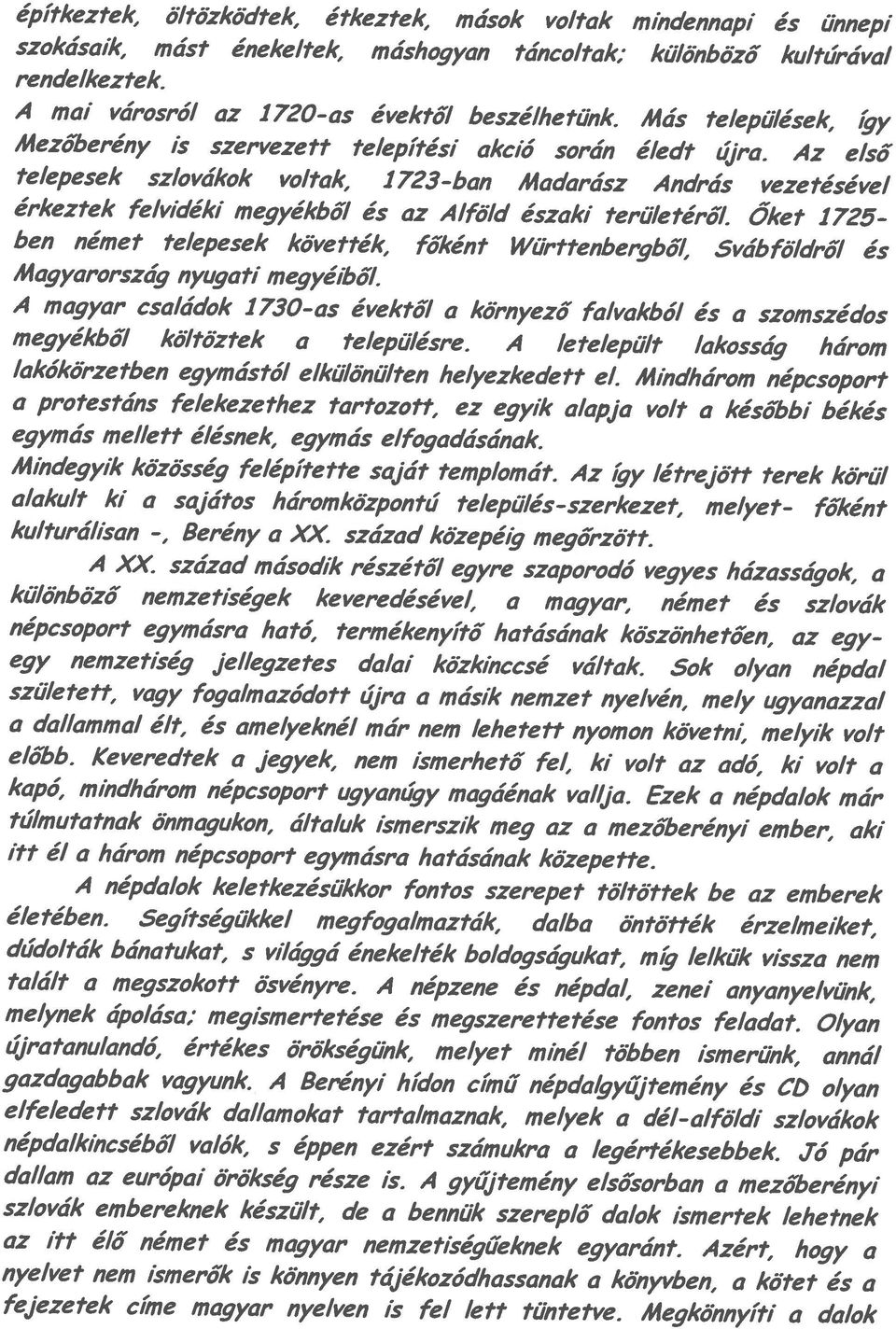 Őket 1725- telepesek szlovákok voltak, 1 723-ban Madarász András vezetésével A mai városról az 1720-as évektől beszélhetünk. Más települések, (gy rendelkeztek.