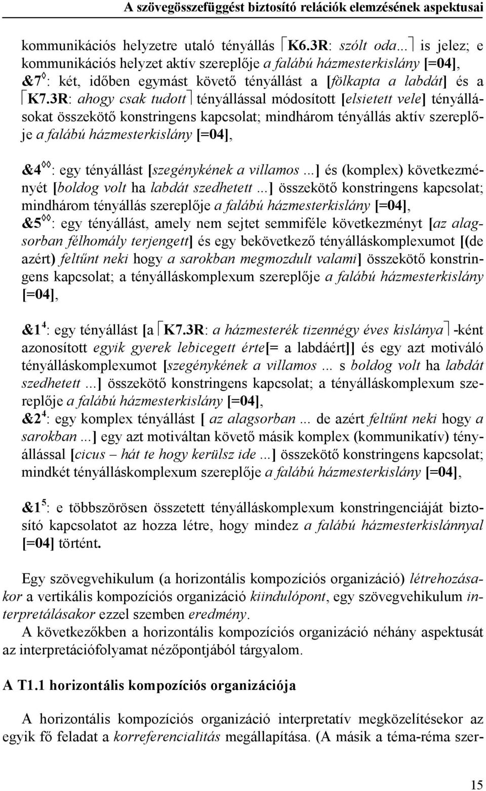 3R: ahogy csak tudott tényállással módosított [elsietett vele] tényállásokat összekötő konstringens kapcsolat; mindhárom tényállás aktív szereplője a falábú házmesterkislány [=04], &4 : egy