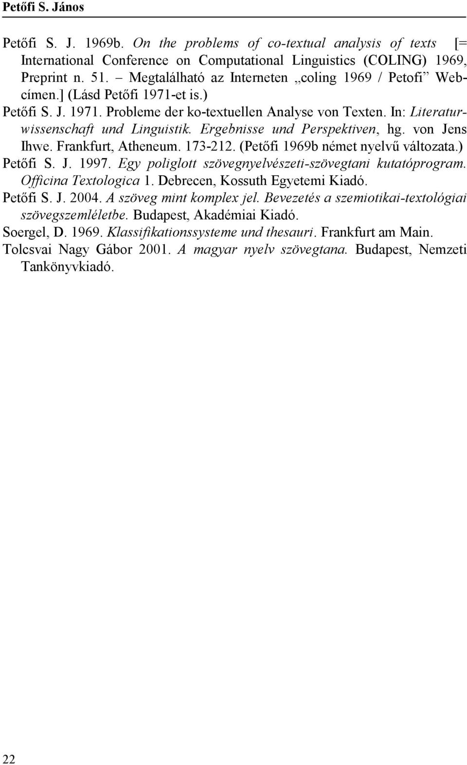 Ergebnisse und Perspektiven, hg. von Jens Ihwe. Frankfurt, Atheneum. 173-212. (Petőfi 1969b német nyelvű változata.) Petőfi S. J. 1997. Egy poliglott szövegnyelvészeti-szövegtani kutatóprogram.