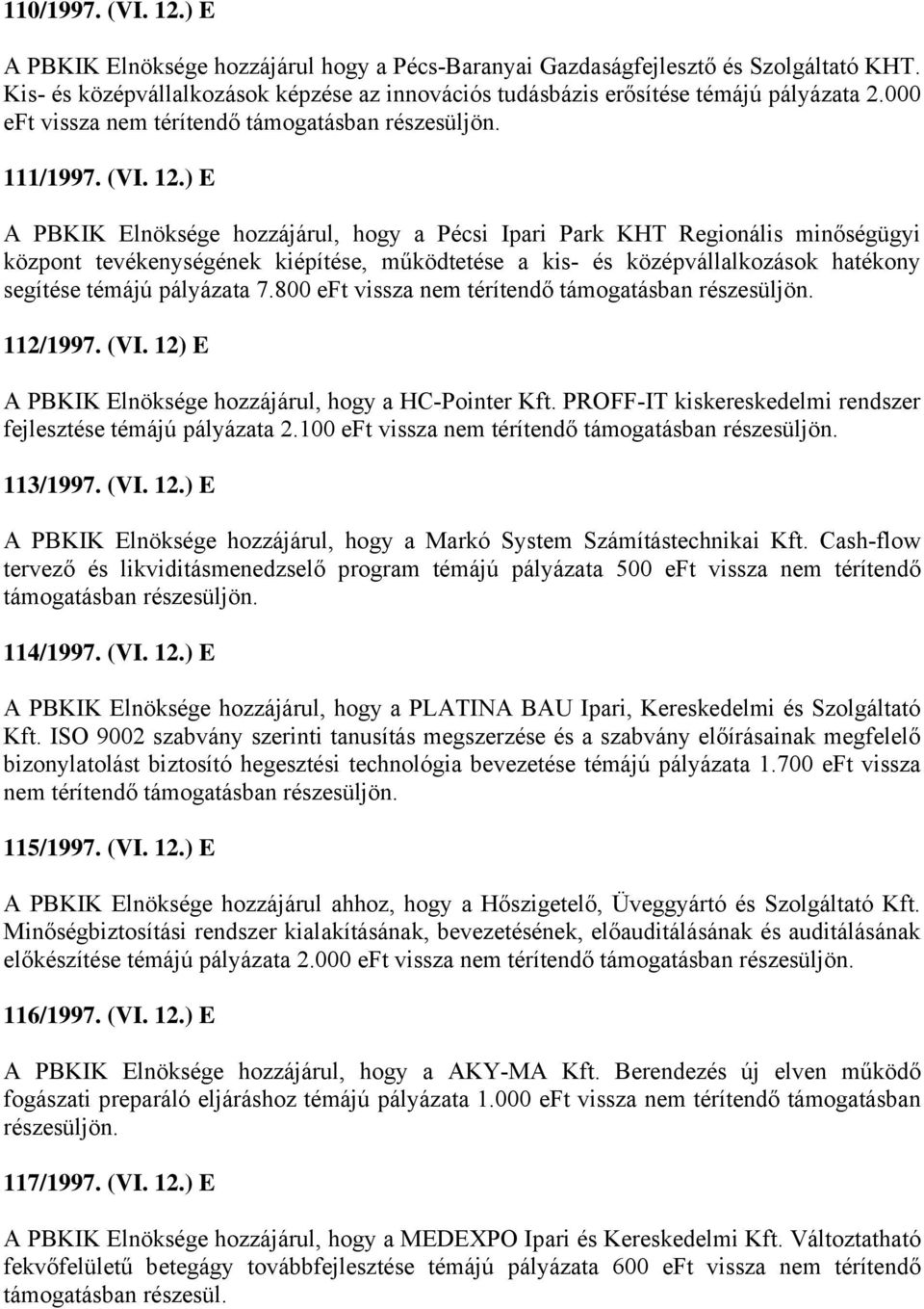 ) E A PBKIK Elnöksége hozzájárul, hogy a Pécsi Ipari Park KHT Regionális minőségügyi központ tevékenységének kiépítése, működtetése a kis- és középvállalkozások hatékony segítése témájú pályázata 7.