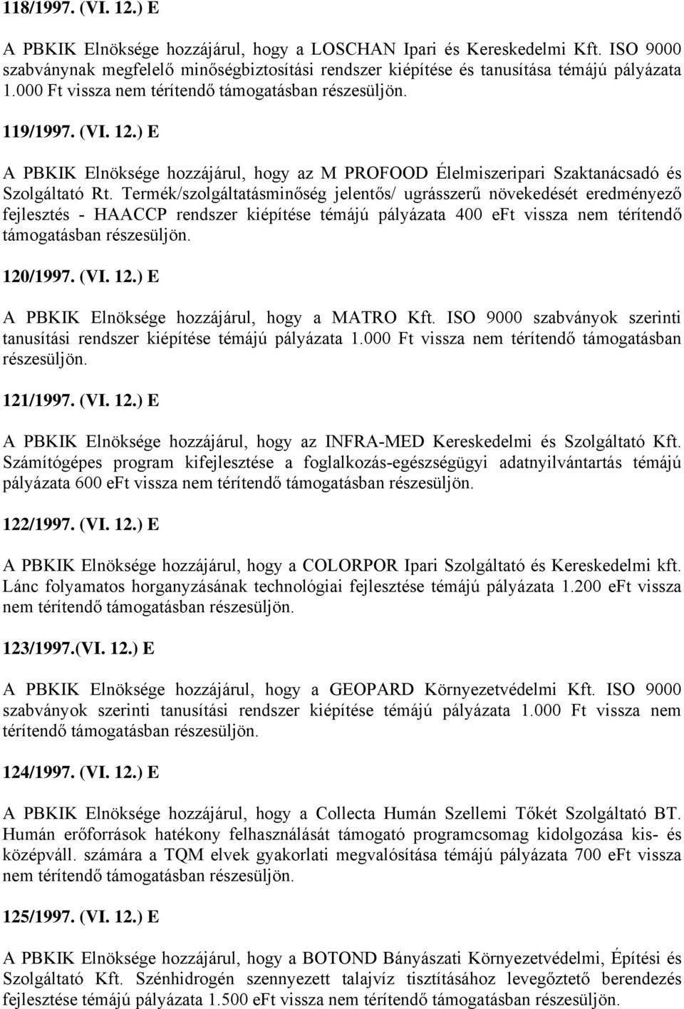 Termék/szolgáltatásminőség jelentős/ ugrásszerű növekedését eredményező fejlesztés - HAACCP rendszer kiépítése témájú pályázata 400 eft vissza nem térítendő támogatásban részesüljön. 120/1997. (VI.