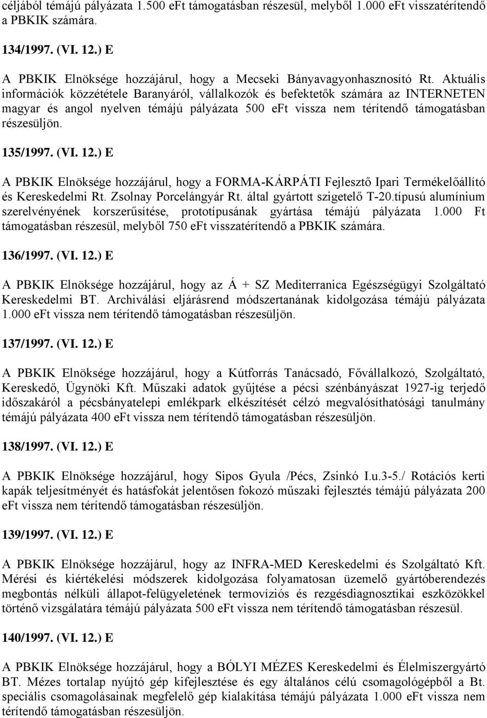 Aktuális információk közzététele Baranyáról, vállalkozók és befektetők számára az INTERNETEN magyar és angol nyelven témájú pályázata 500 eft vissza nem térítendő támogatásban részesüljön. 135/1997.