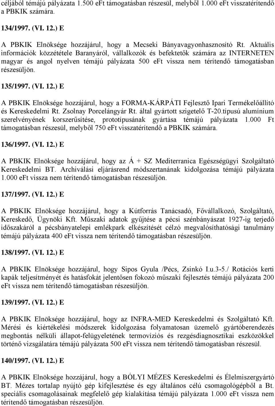 Aktuális információk közzététele Baranyáról, vállalkozók és befektetők számára az INTERNETEN magyar és angol nyelven témájú pályázata 500 eft vissza nem térítendő támogatásban részesüljön. 135/1997.