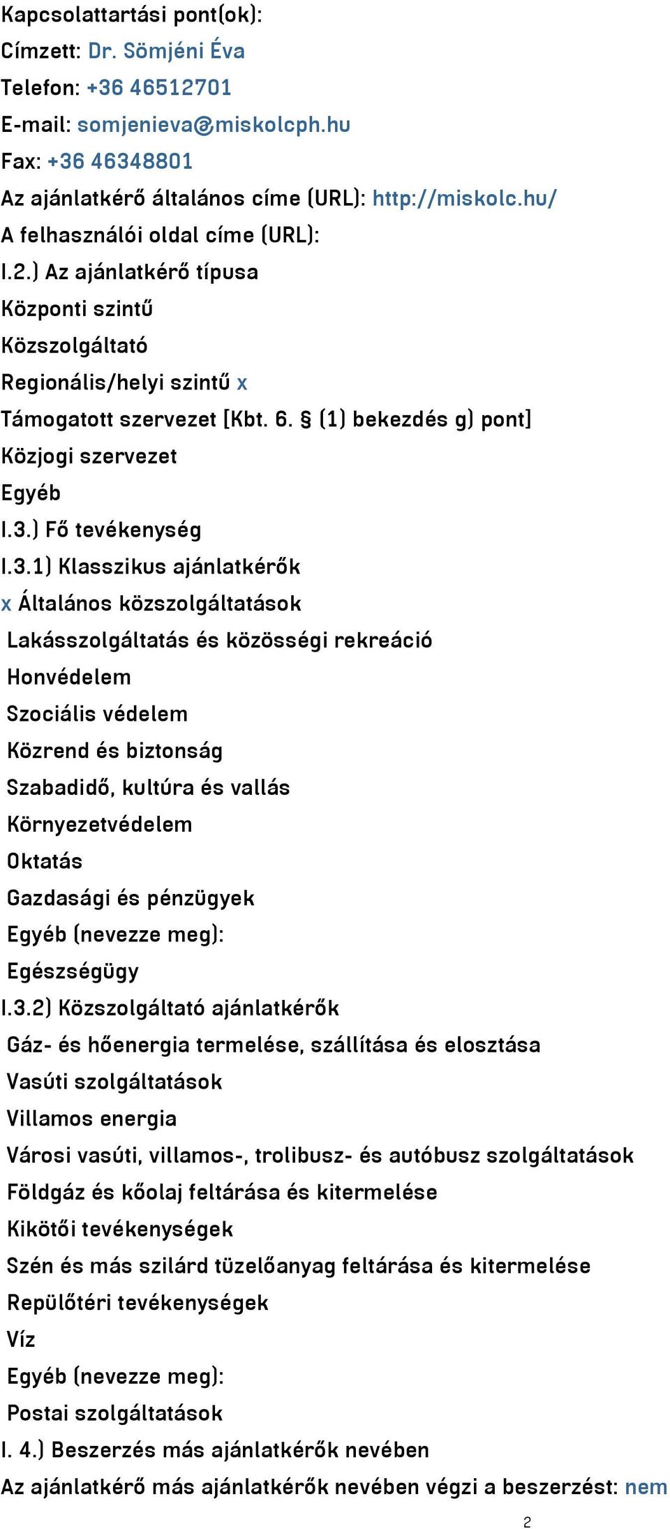 3.) Fő tevékenység I.3.1) Klasszikus ajánlatkérők x Általános közszolgáltatások Lakásszolgáltatás és közösségi rekreáció Honvédelem Szociális védelem Közrend és biztonság Szabadidő, kultúra és vallás
