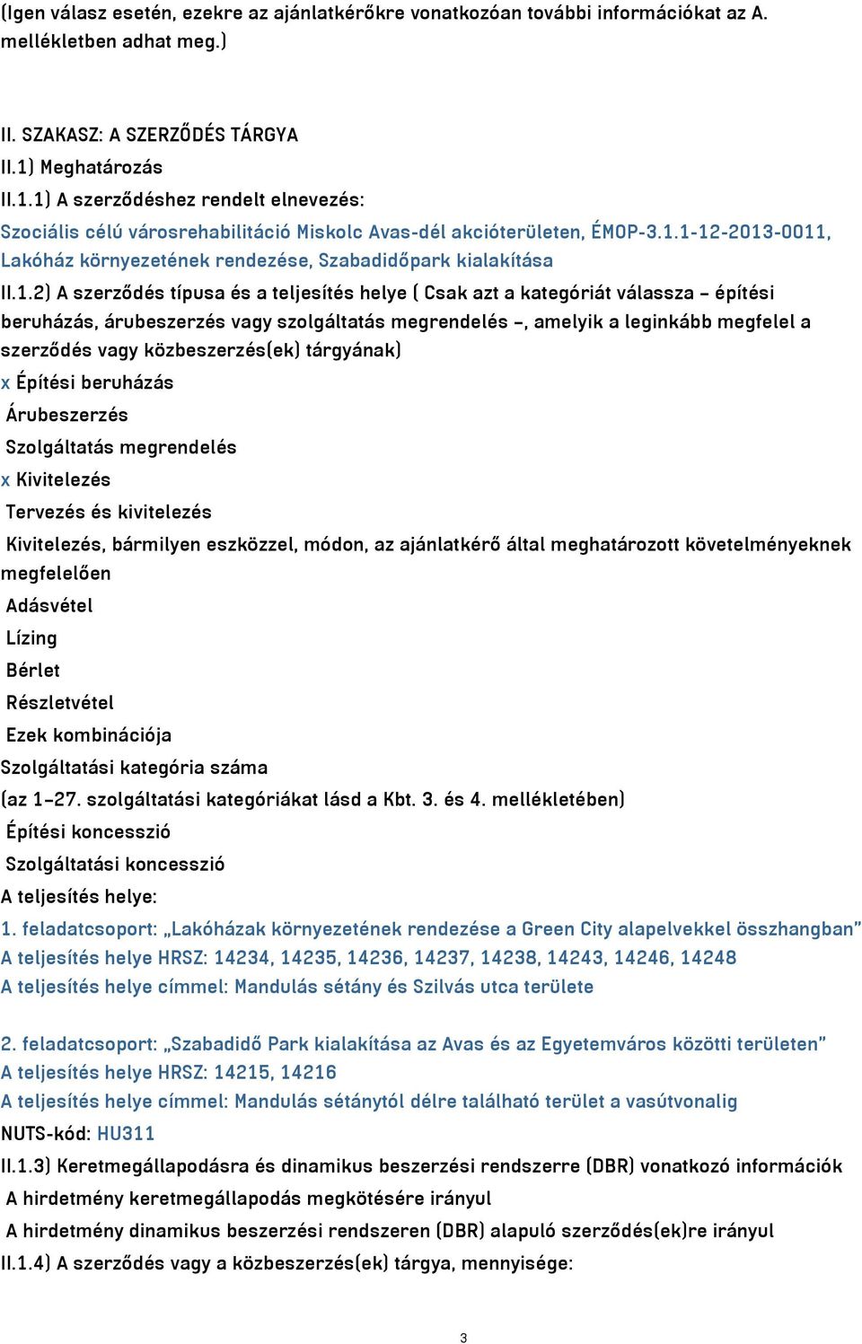 1.2) A szerződés típusa és a teljesítés helye ( Csak azt a kategóriát válassza építési beruházás, árubeszerzés vagy szolgáltatás megrendelés, amelyik a leginkább megfelel a szerződés vagy