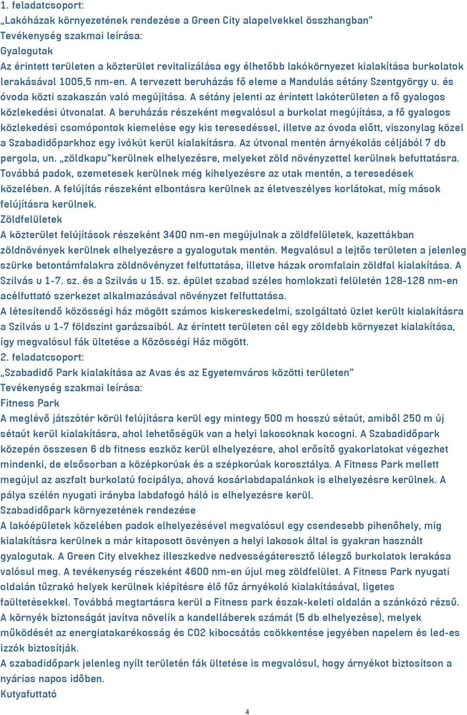 A sétány jelenti az érintett lakóterületen a fő gyalogos közlekedési útvonalat.