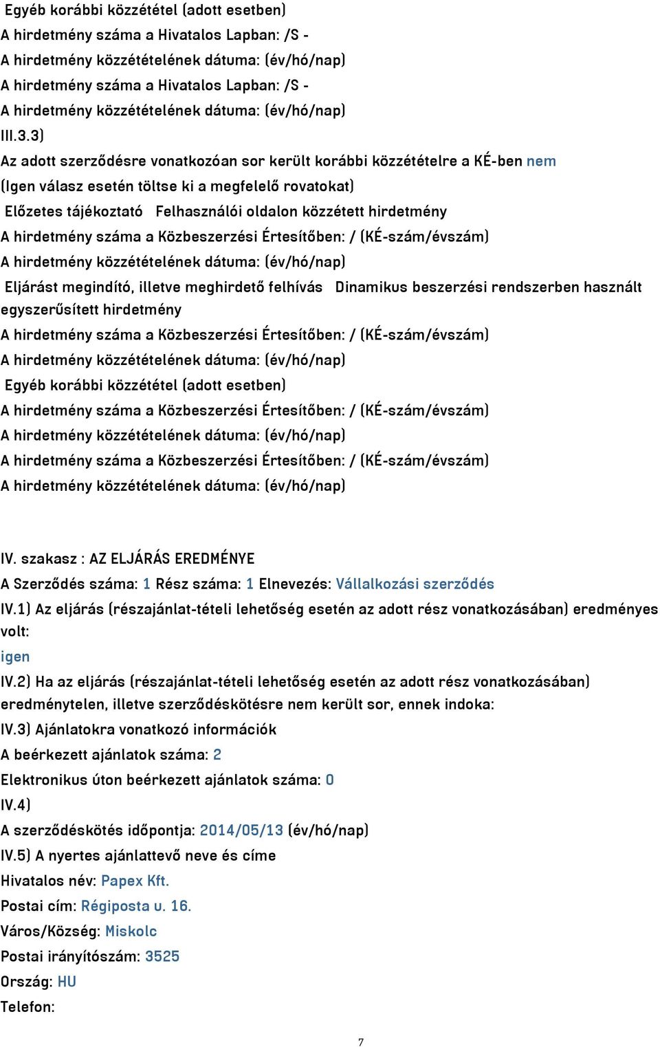 hirdetmény száma a Közbeszerzési Értesítőben: / (KÉ-szám/évszám) Eljárást megindító, illetve meghirdető felhívás Dinamikus beszerzési rendszerben használt egyszerűsített hirdetmény A hirdetmény száma