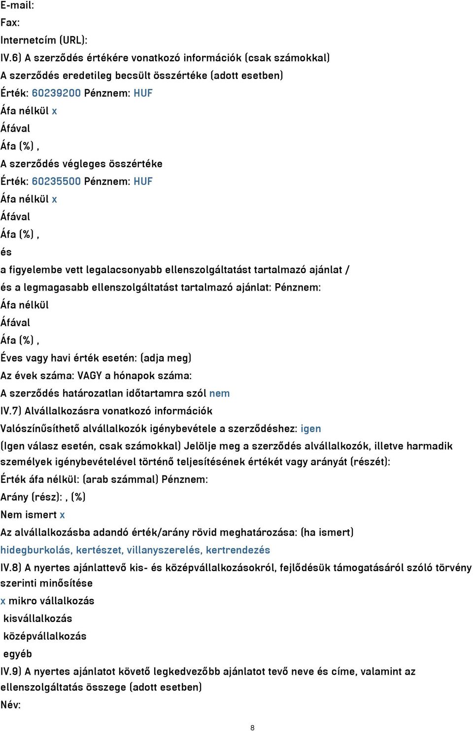 összértéke Érték: 60235500 Pénznem: HUF Áfa nélkül x Áfával Áfa (%), és a figyelembe vett legalacsonyabb ellenszolgáltatást tartalmazó ajánlat / és a legmagasabb ellenszolgáltatást tartalmazó