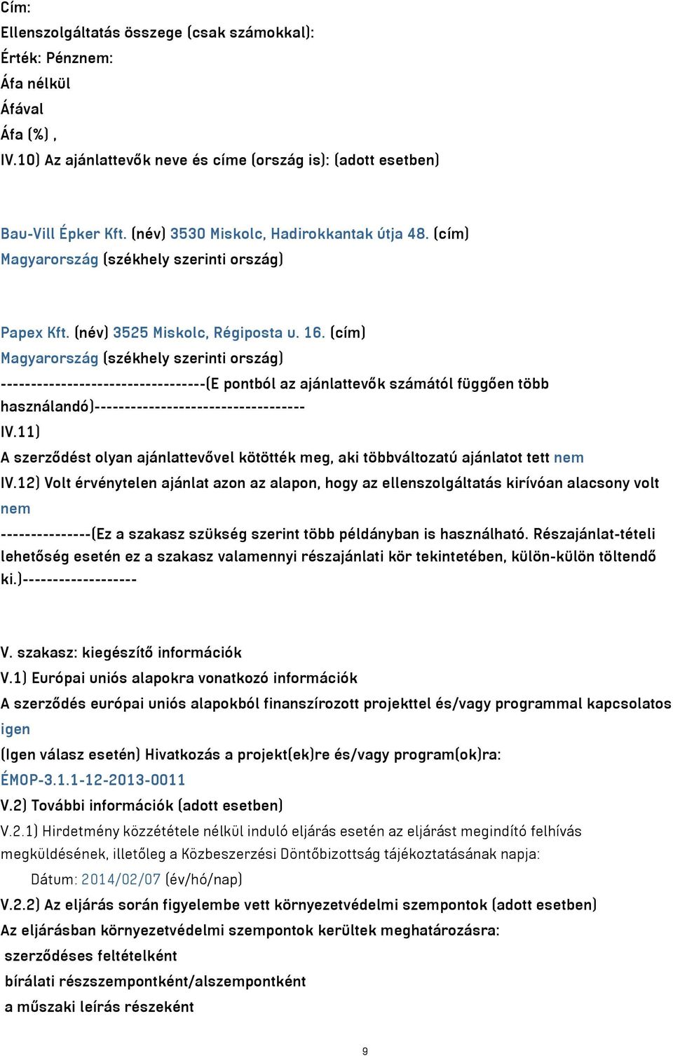 (cím) Magyarország (székhely szerinti ország) ----------------------------------(E pontból az ajánlattevők számától függően több használandó)----------------------------------- IV.