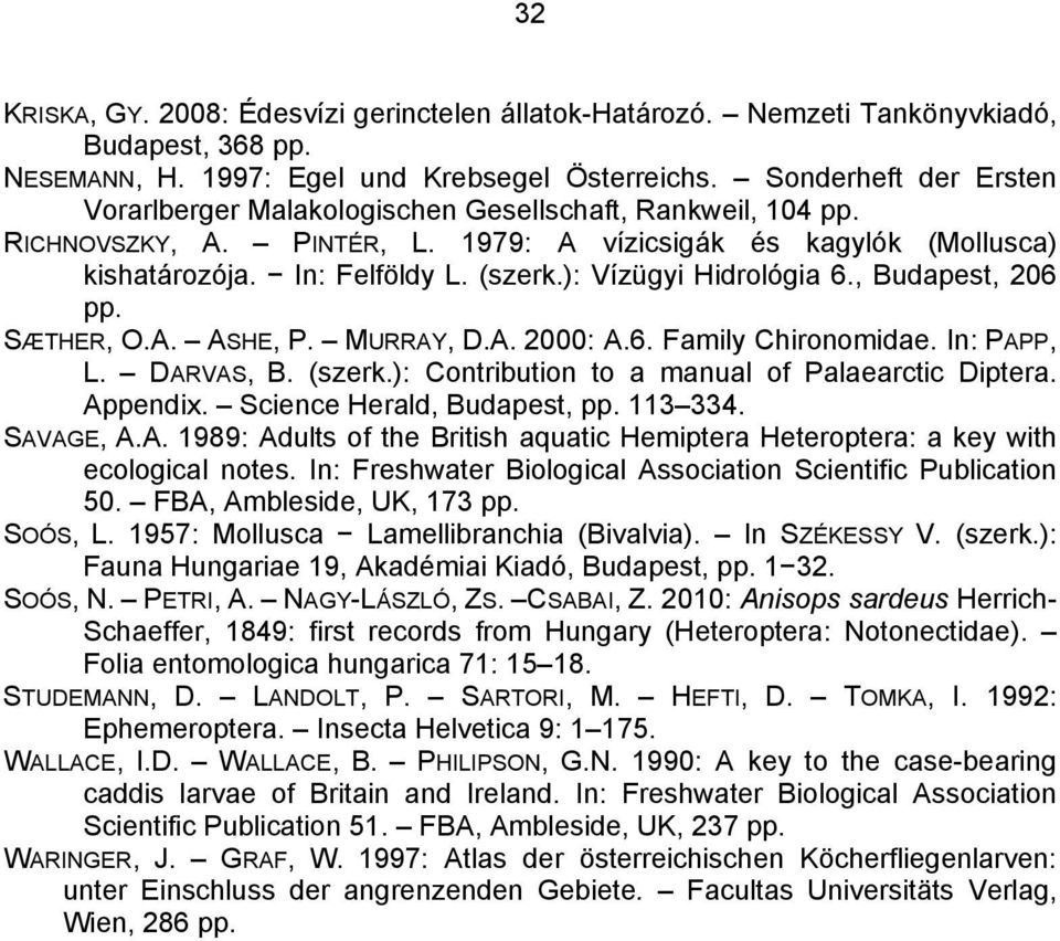 ): Vízügyi Hidrológia 6., Budapest, 206 pp. SÆTHER, O.A. ASHE, P. MURRAY, D.A. 2000: A.6. Family Chironomidae. In: PAPP, L. DARVAS, B. (szerk.): Contribution to a manual of Palaearctic Diptera.