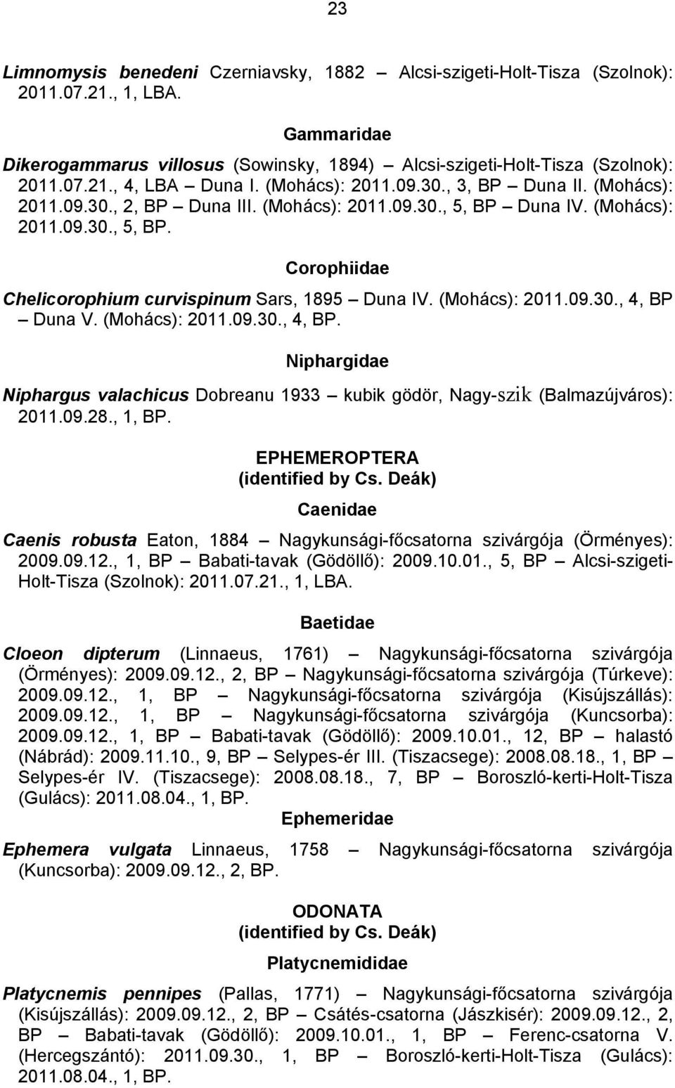 (Mohács): 2011.09.30., 4, BP Duna V. (Mohács): 2011.09.30., 4, Niphargidae Niphargus valachicus Dobreanu 1933 kubik gödör, Nagy-szik (Balmazújváros): 2011.09.28., 1, EPHEMEROPTERA (identified by Cs.