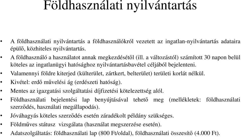 Valamennyi földre kiterjed (külterület, zártkert, belterület) területi korlát nélkül. Kivétel: erdő művelési ág (erdészeti hatóság). Mentes az igazgatási szolgáltatási díjfizetési kötelezettség alól.