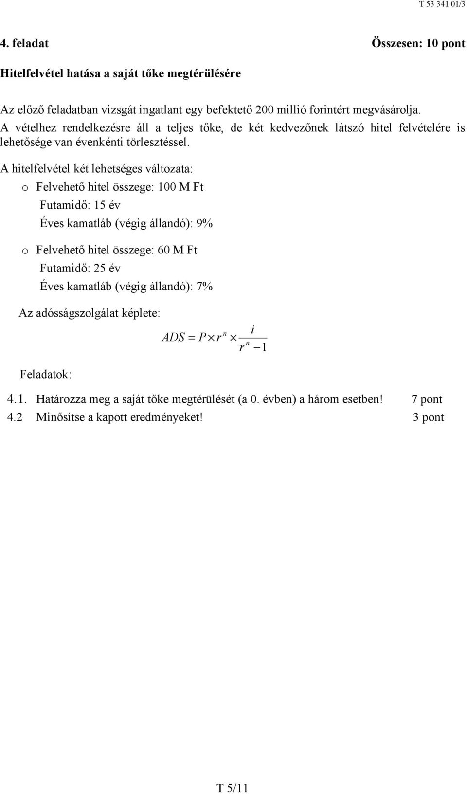 A hitelfelvétel két lehetséges változata: o Felvehető hitel összege: 100 M Ft Futamidő: 15 év Éves kamatláb (végig állandó): 9% o Felvehető hitel összege: 60 M Ft Futamidő: