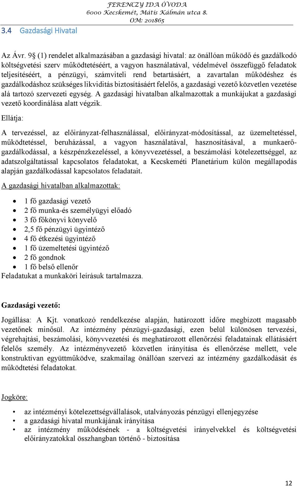 pénzügyi, számviteli rend betartásáért, a zavartalan működéshez és gazdálkodáshoz szükséges likviditás biztosításáért felelős, a gazdasági vezető közvetlen vezetése alá tartozó szervezeti egység.