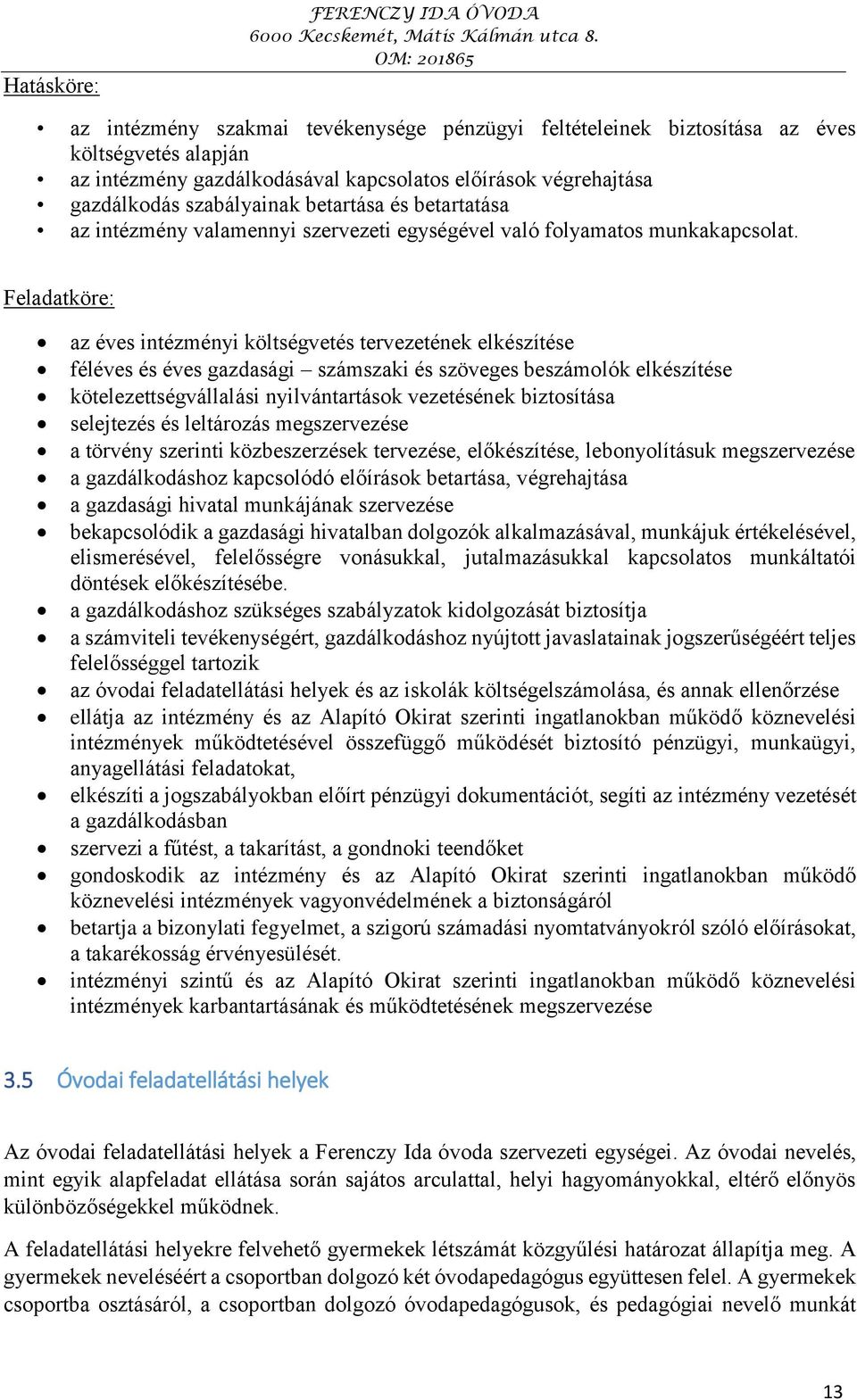 Feladatköre: az éves intézményi költségvetés tervezetének elkészítése féléves és éves gazdasági számszaki és szöveges beszámolók elkészítése kötelezettségvállalási nyilvántartások vezetésének