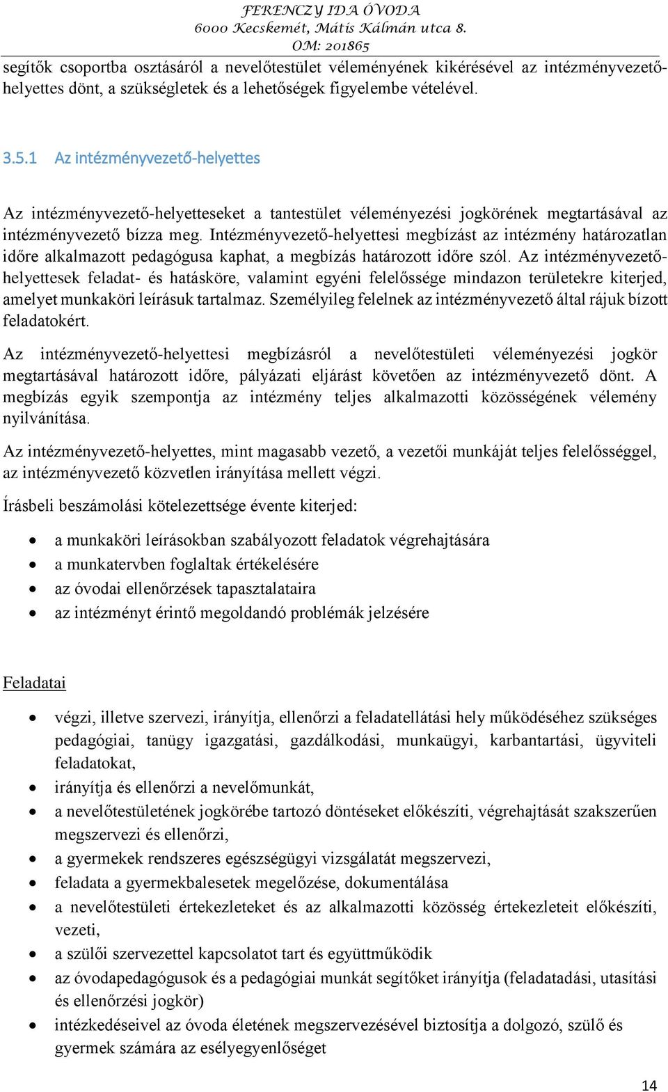 Intézményvezető-helyettesi megbízást az intézmény határozatlan időre alkalmazott pedagógusa kaphat, a megbízás határozott időre szól.