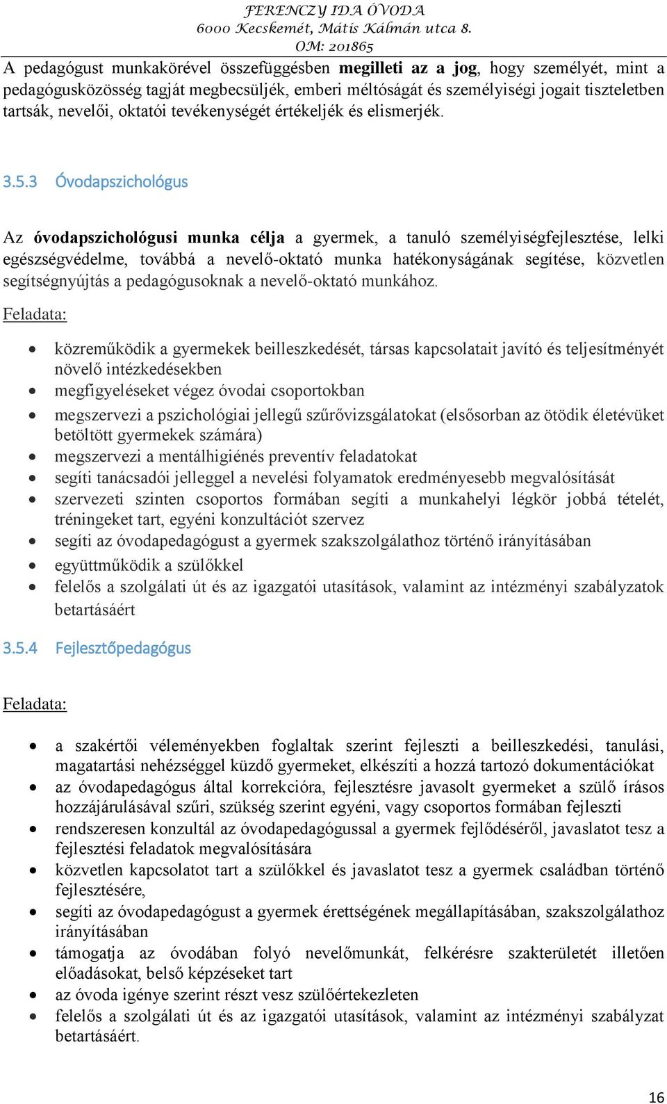 3 Óvodapszichológus Az óvodapszichológusi munka célja a gyermek, a tanuló személyiségfejlesztése, lelki egészségvédelme, továbbá a nevelő-oktató munka hatékonyságának segítése, közvetlen