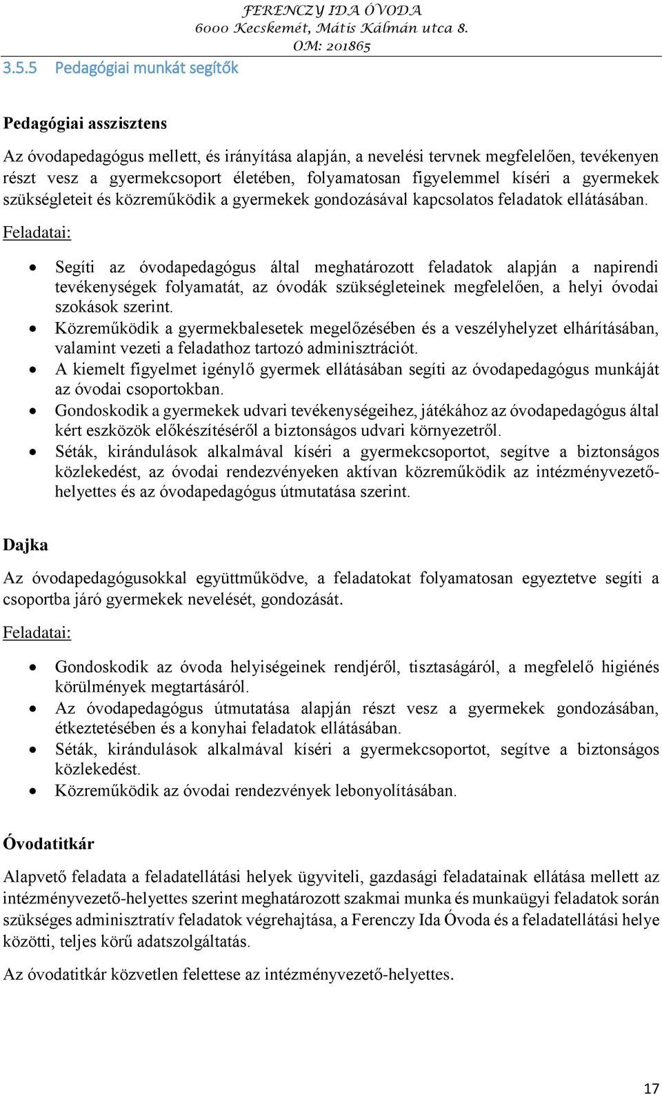 Feladatai: Segíti az óvodapedagógus által meghatározott feladatok alapján a napirendi tevékenységek folyamatát, az óvodák szükségleteinek megfelelően, a helyi óvodai szokások szerint.