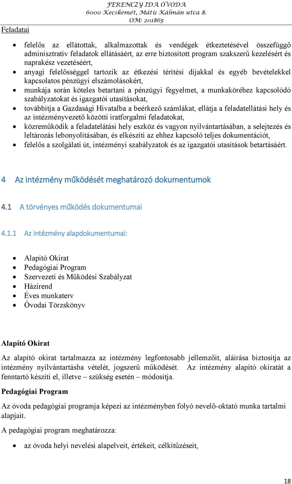 munkaköréhez kapcsolódó szabályzatokat és igazgatói utasításokat, továbbítja a Gazdasági Hivatalba a beérkező számlákat, ellátja a feladatellátási hely és az intézményvezető közötti iratforgalmi