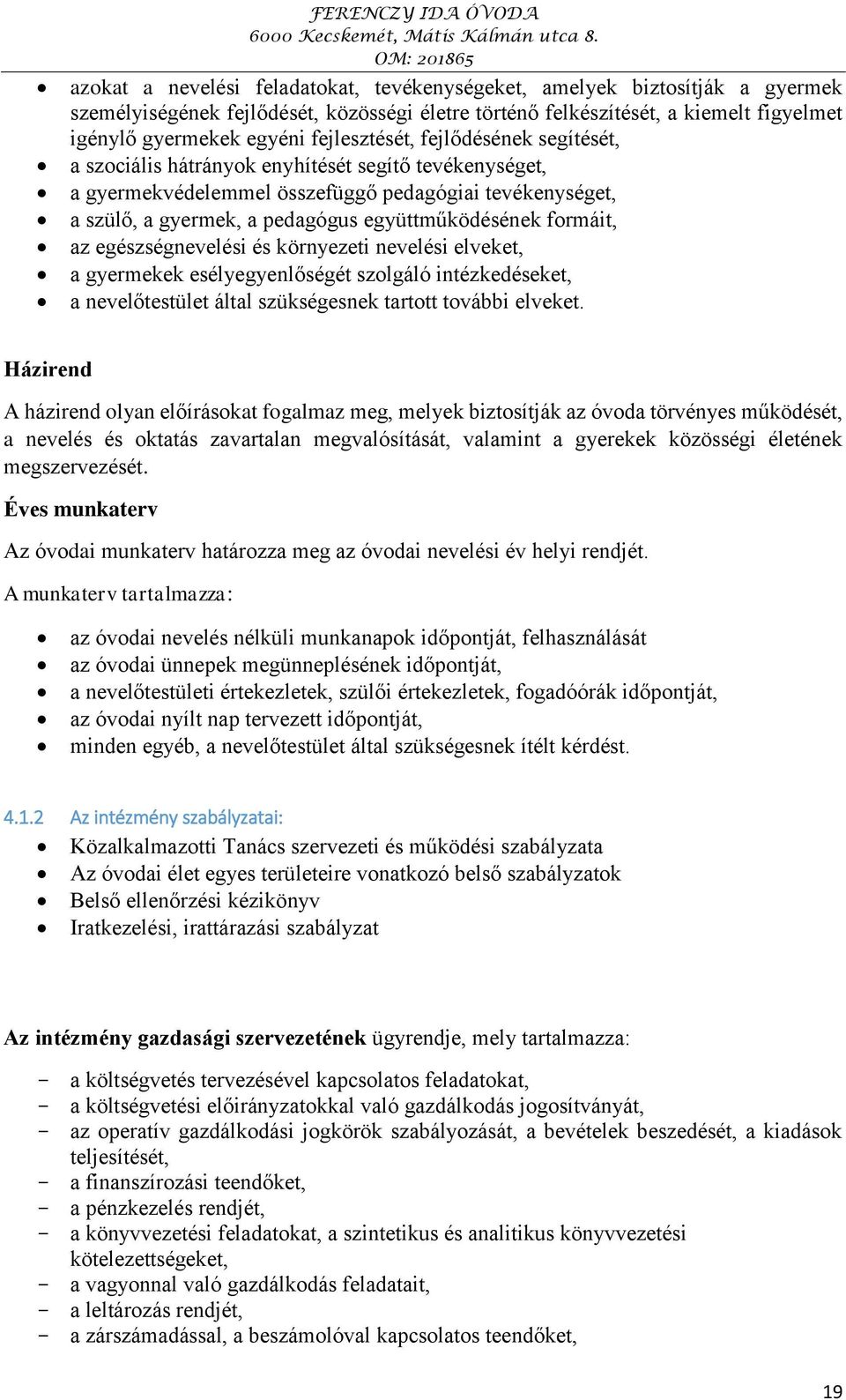 együttműködésének formáit, az egészségnevelési és környezeti nevelési elveket, a gyermekek esélyegyenlőségét szolgáló intézkedéseket, a nevelőtestület által szükségesnek tartott további elveket.