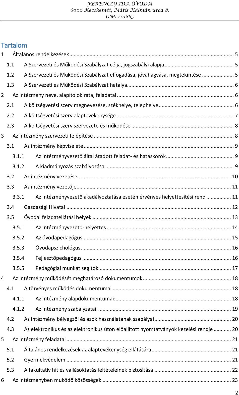 3 A költségvetési szerv szervezete és működése... 8 3 Az intézmény szervezeti felépítése... 8 3.1 Az intézmény képviselete... 9 3.1.1 Az intézményvezető által átadott feladat- és hatáskörök... 9 3.1.2 A kiadmányozás szabályozása.