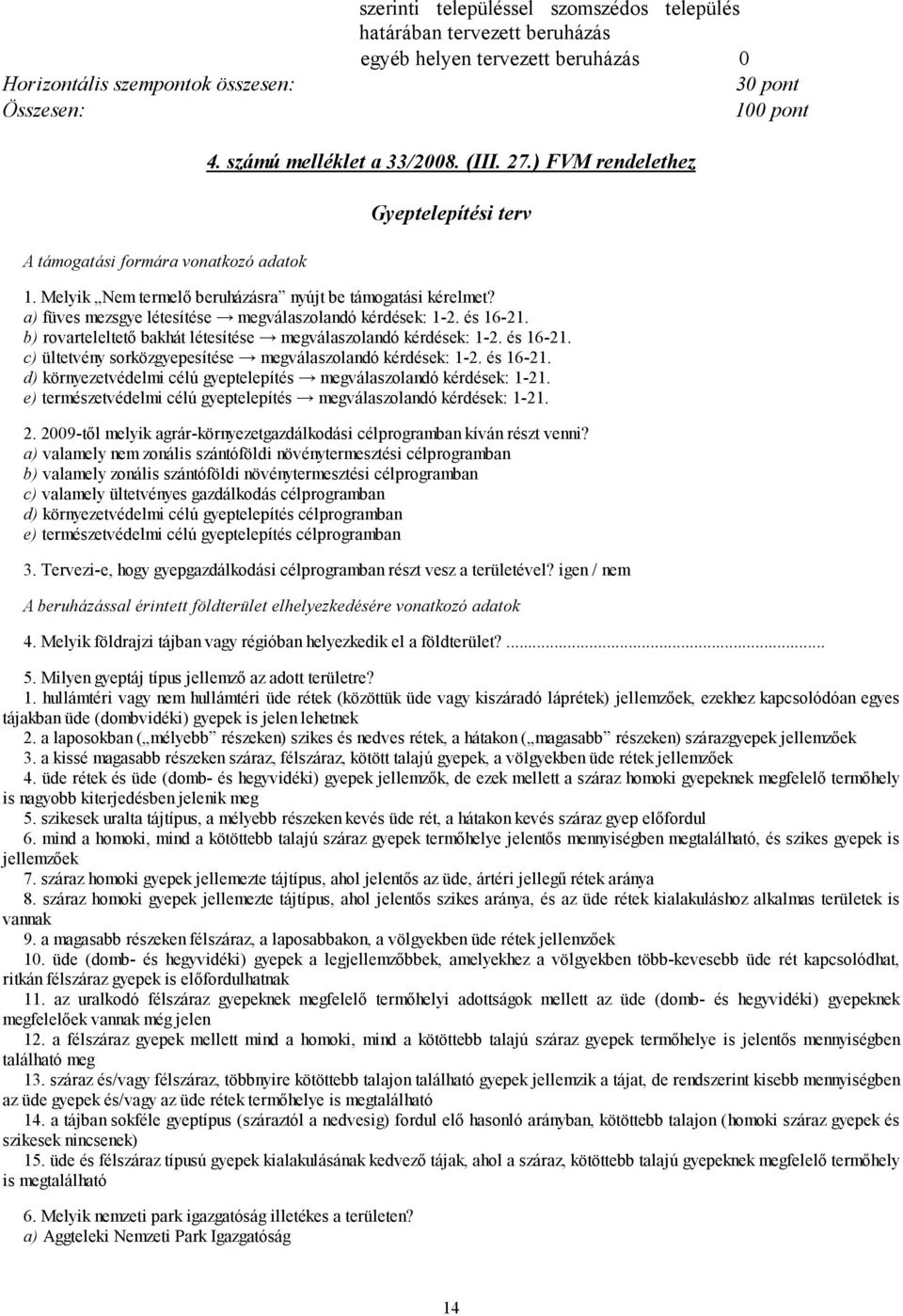a) füves mezsgye létesítése megválaszolandó kérdések: 1-2. és 16-21. b) rovarteleltető bakhát létesítése megválaszolandó kérdések: 1-2. és 16-21. c) ültetvény sorközgyepesítése megválaszolandó kérdések: 1-2.