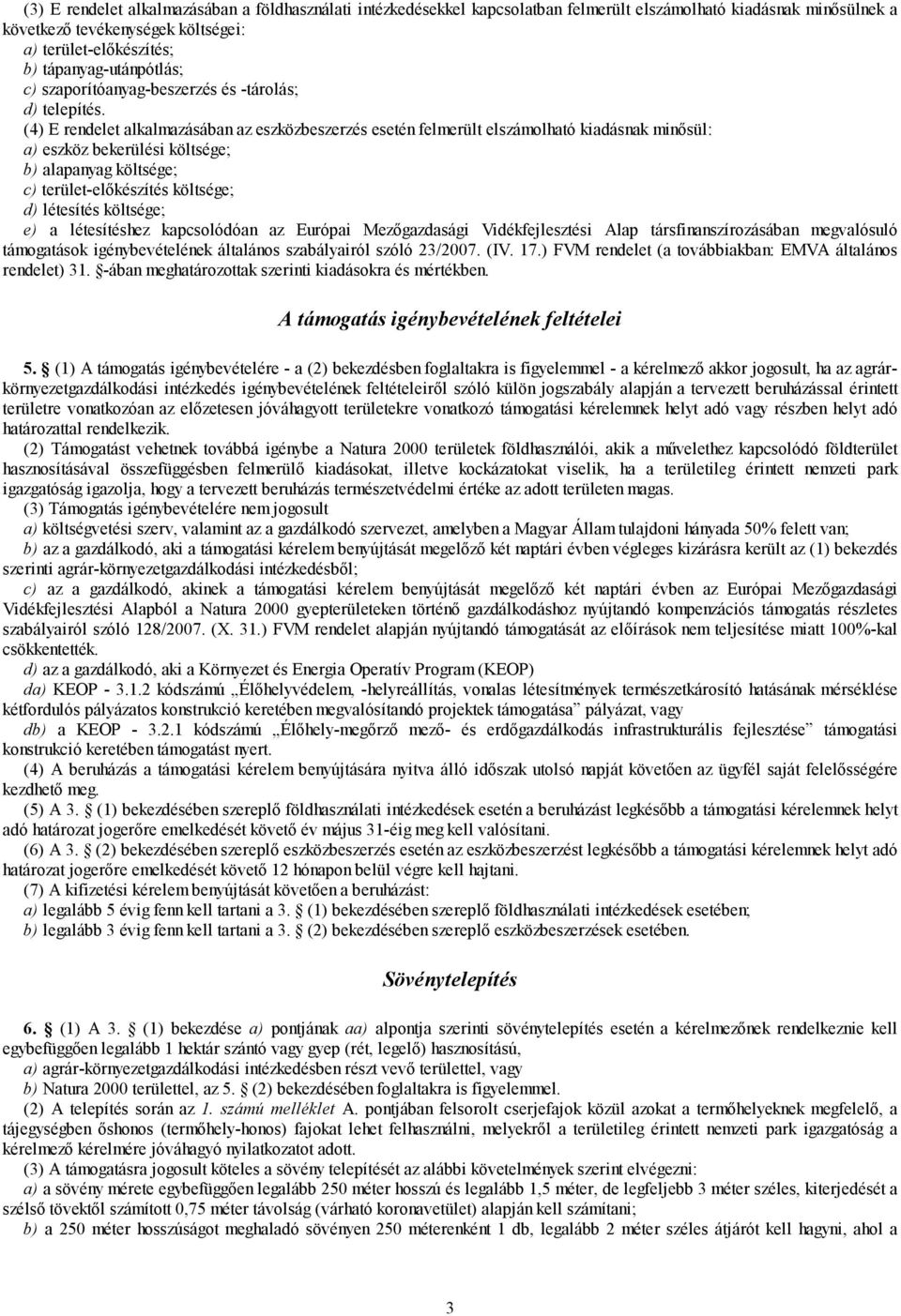 (4) E rendelet alkalmazásában az eszközbeszerzés esetén felmerült elszámolható kiadásnak minősül: a) eszköz bekerülési költsége; b) alapanyag költsége; c) terület-előkészítés költsége; d) létesítés