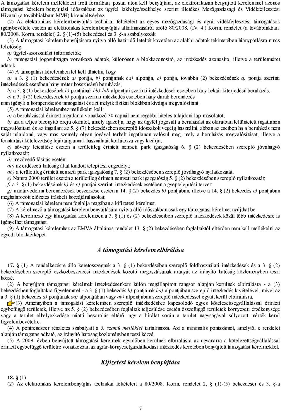 (2) Az elektronikus kérelembenyújtás technikai feltételeit az egyes mezőgazdasági és agrár-vidékfejlesztési támogatások igénybevétele esetén az elektronikus kérelembenyújtás alkalmazásáról szóló