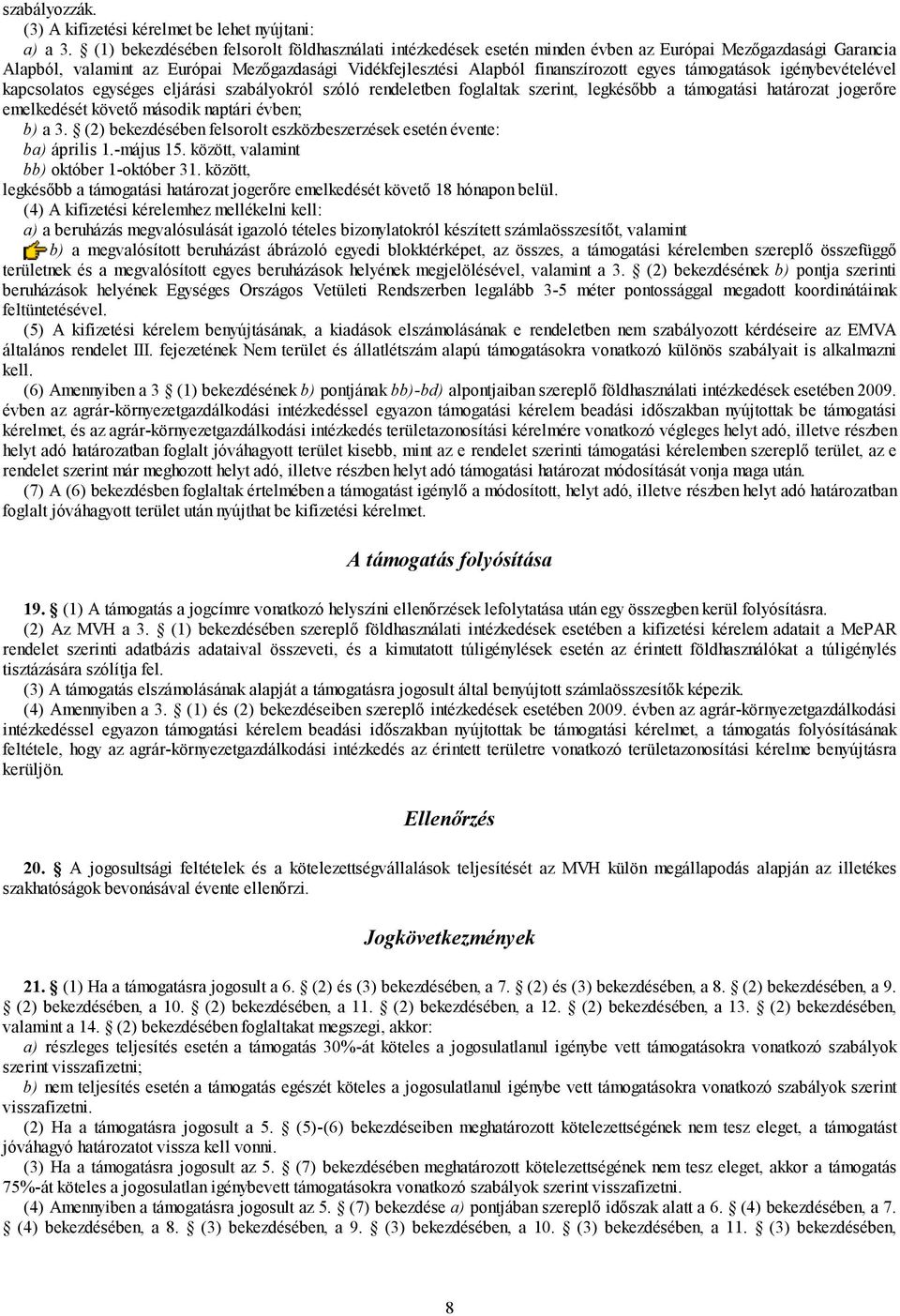 támogatások igénybevételével kapcsolatos egységes eljárási szabályokról szóló rendeletben foglaltak szerint, legkésőbb a támogatási határozat jogerőre emelkedését követő második naptári évben; b) a 3.