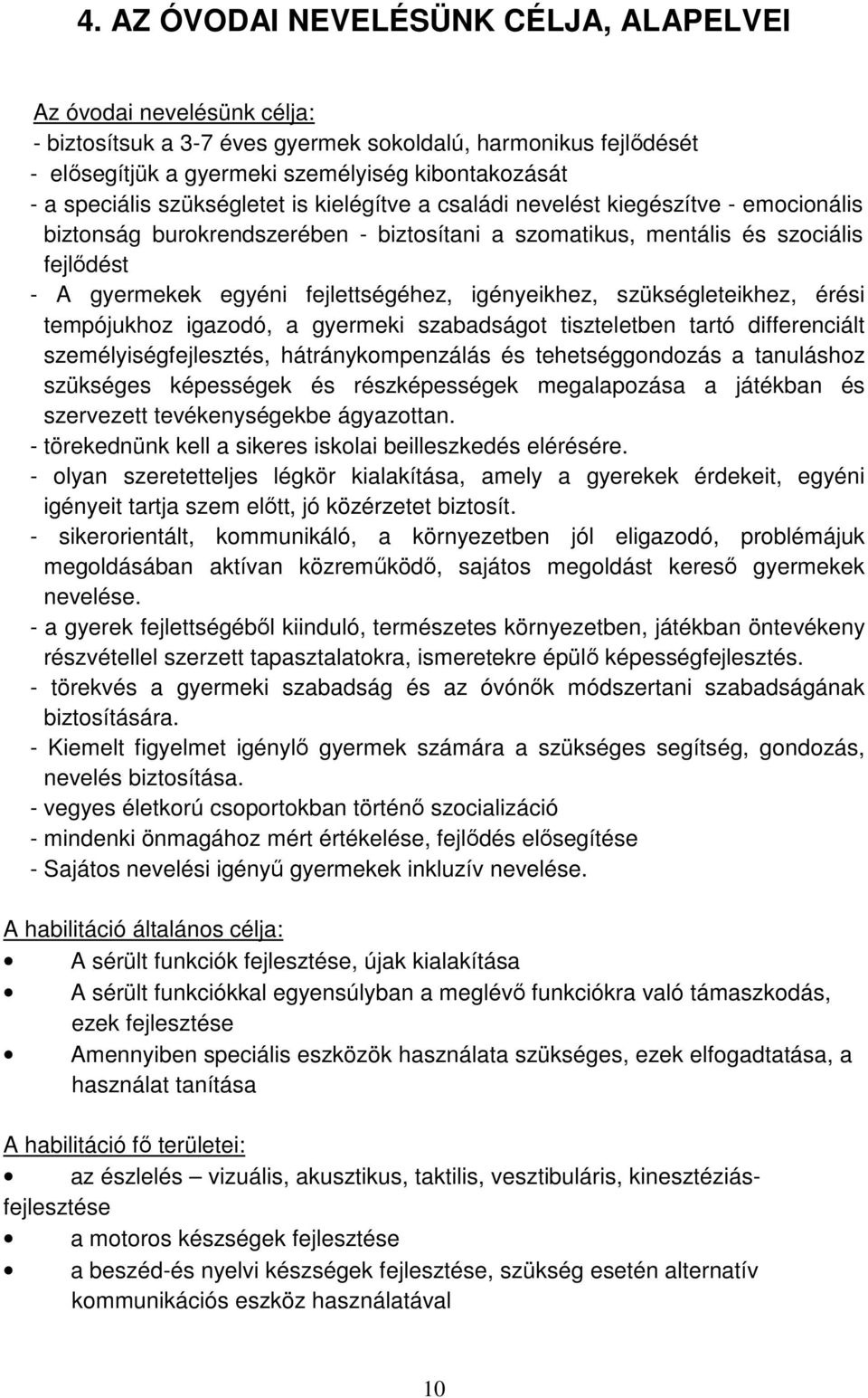 fejlettségéhez, igényeikhez, szükségleteikhez, érési tempójukhoz igazodó, a gyermeki szabadságot tiszteletben tartó differenciált személyiségfejlesztés, hátránykompenzálás és tehetséggondozás a