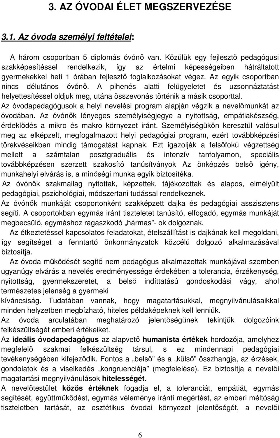 Az egyik csoportban nincs délutános óvónő. A pihenés alatti felügyeletet és uzsonnáztatást helyettesítéssel oldjuk meg, utána összevonás történik a másik csoporttal.