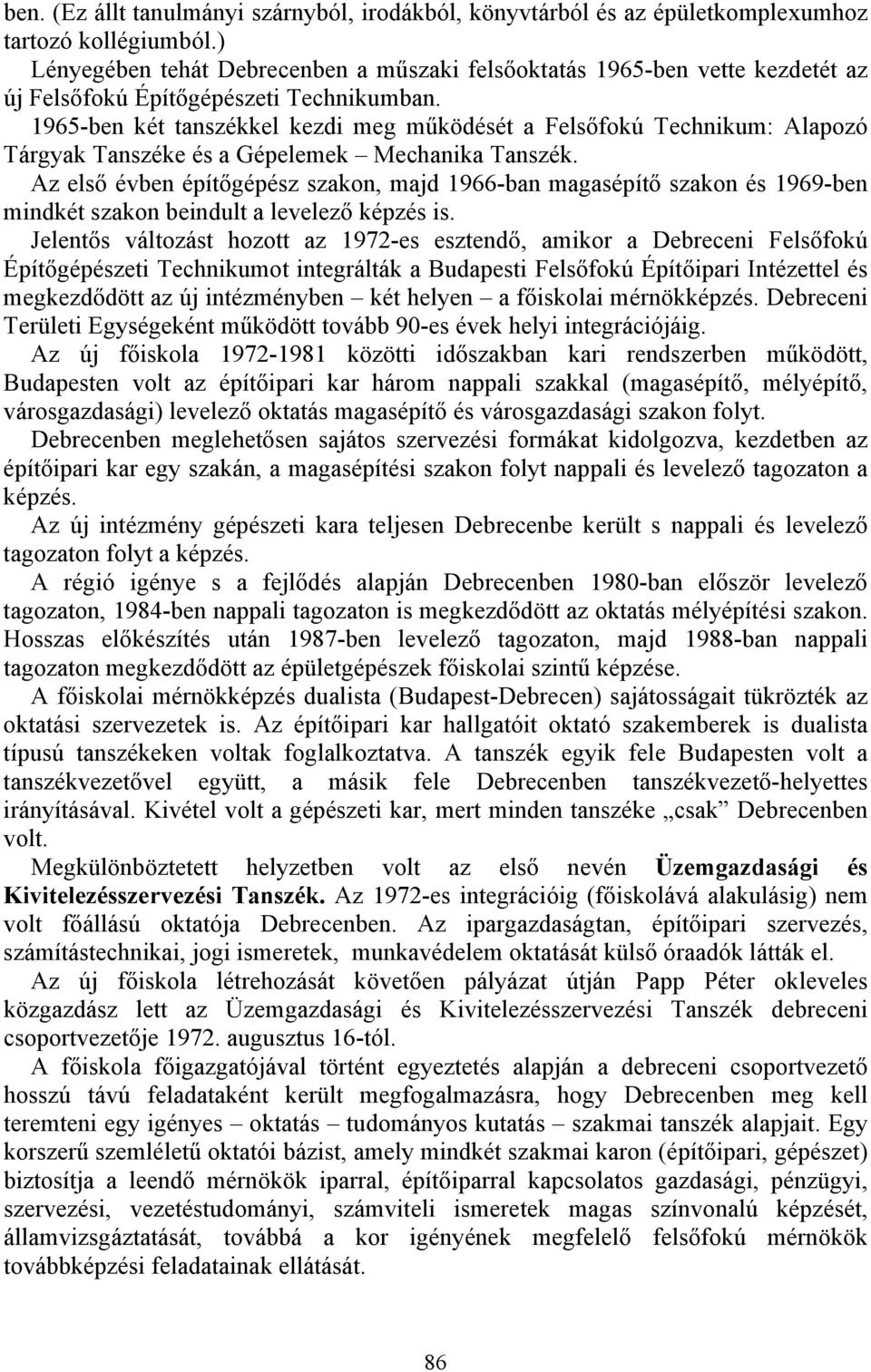 1965-ben két tanszékkel kezdi meg működését a Felsőfokú Technikum: Alapozó Tárgyak Tanszéke és a Gépelemek Mechanika Tanszék.