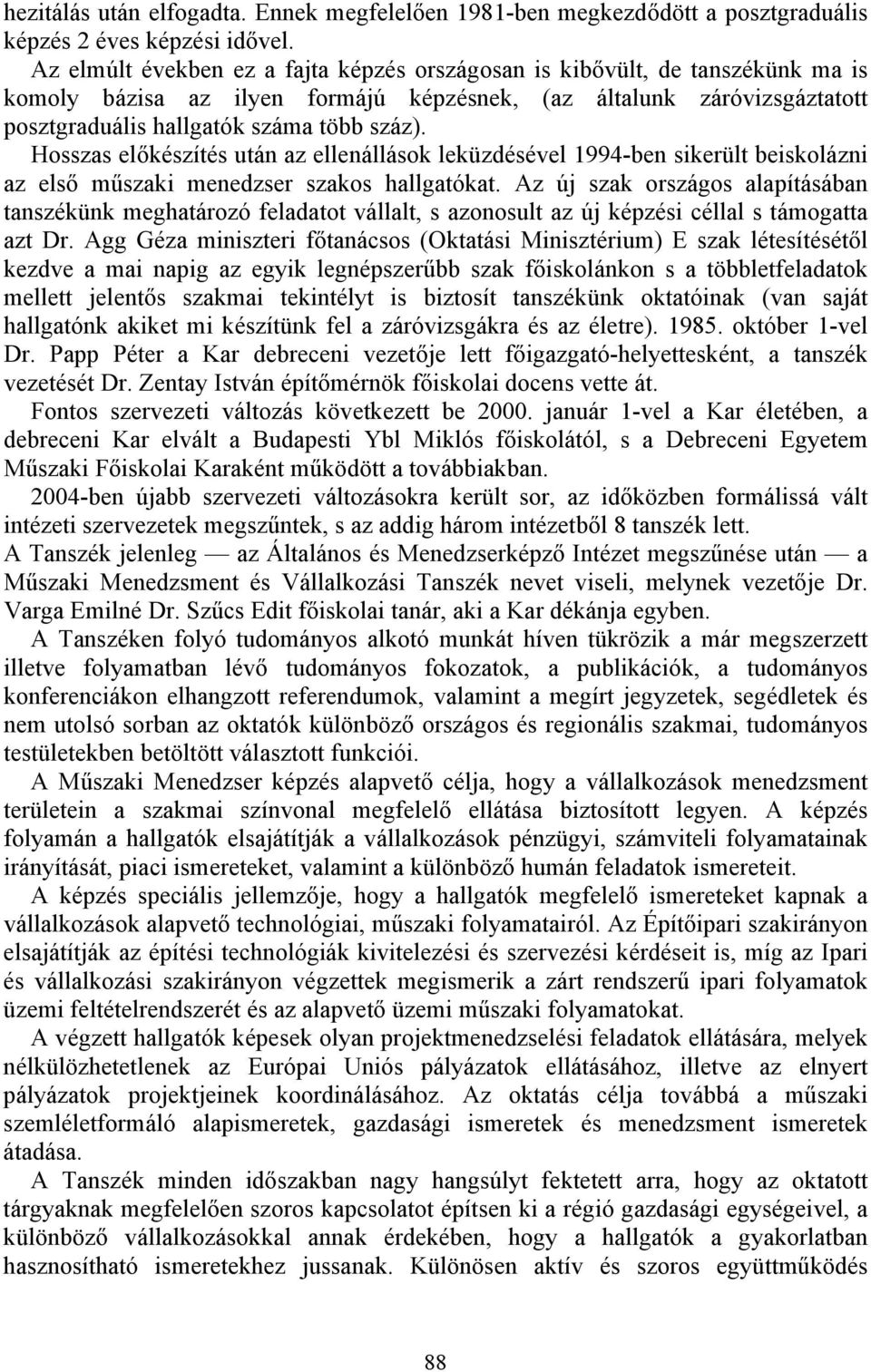 Hosszas előkészítés után az ellenállások leküzdésével 1994-ben sikerült beiskolázni az első műszaki menedzser szakos hallgatókat.