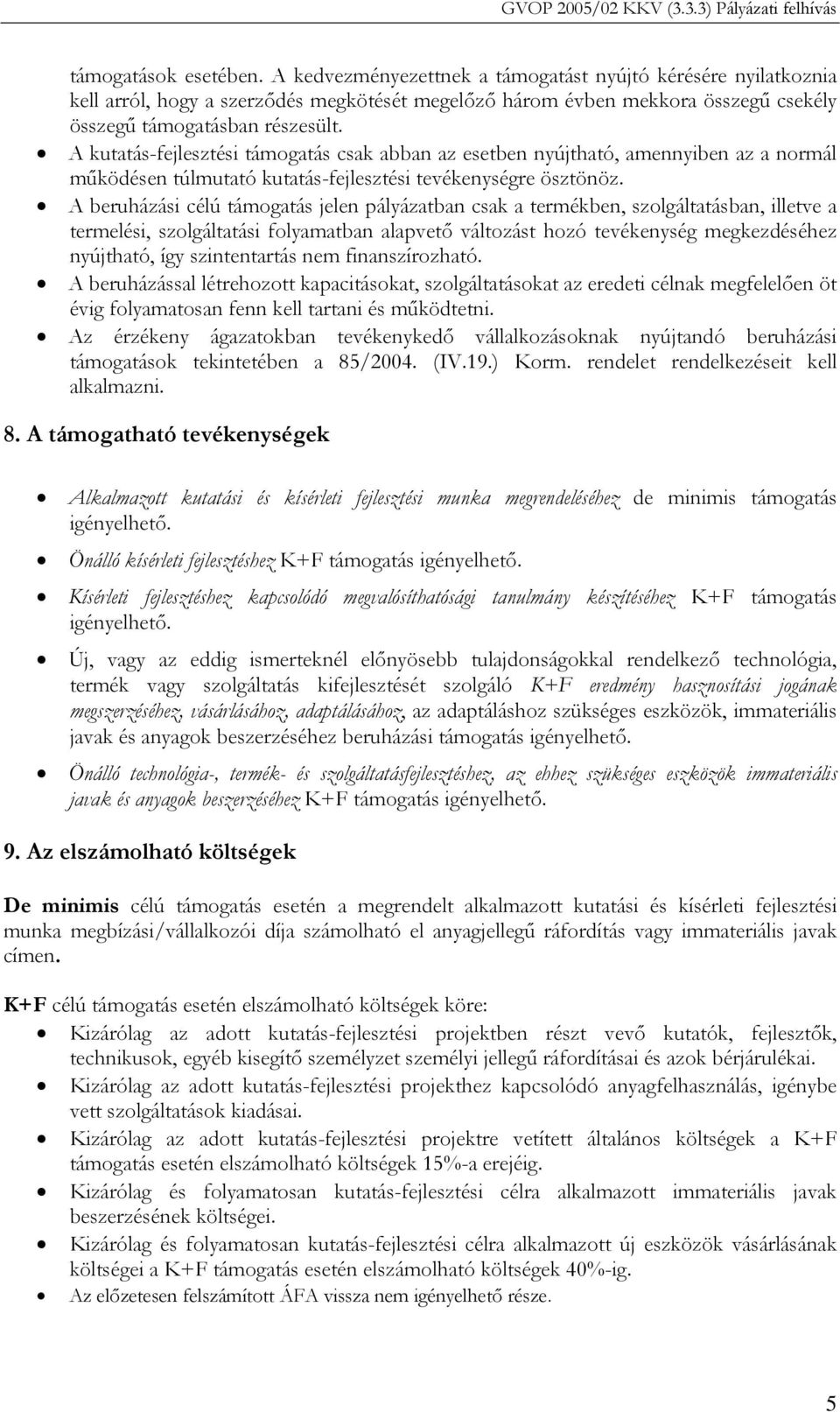 A kutatás-fejlesztési támogatás csak abban az esetben nyújtható, amennyiben az a normál működésen túlmutató kutatás-fejlesztési tevékenységre ösztönöz.